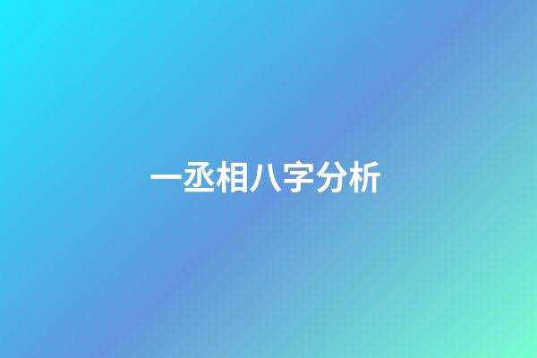 一丞相八字分析 (算命中的丞相命是什么)-第1張-觀點-玄機派